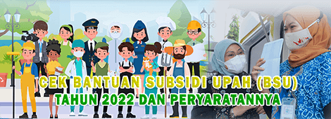 CEK BANTUAN SUBSIDI UPAH 2022 DAN PERSYARATAN MENDAPATKANNYA